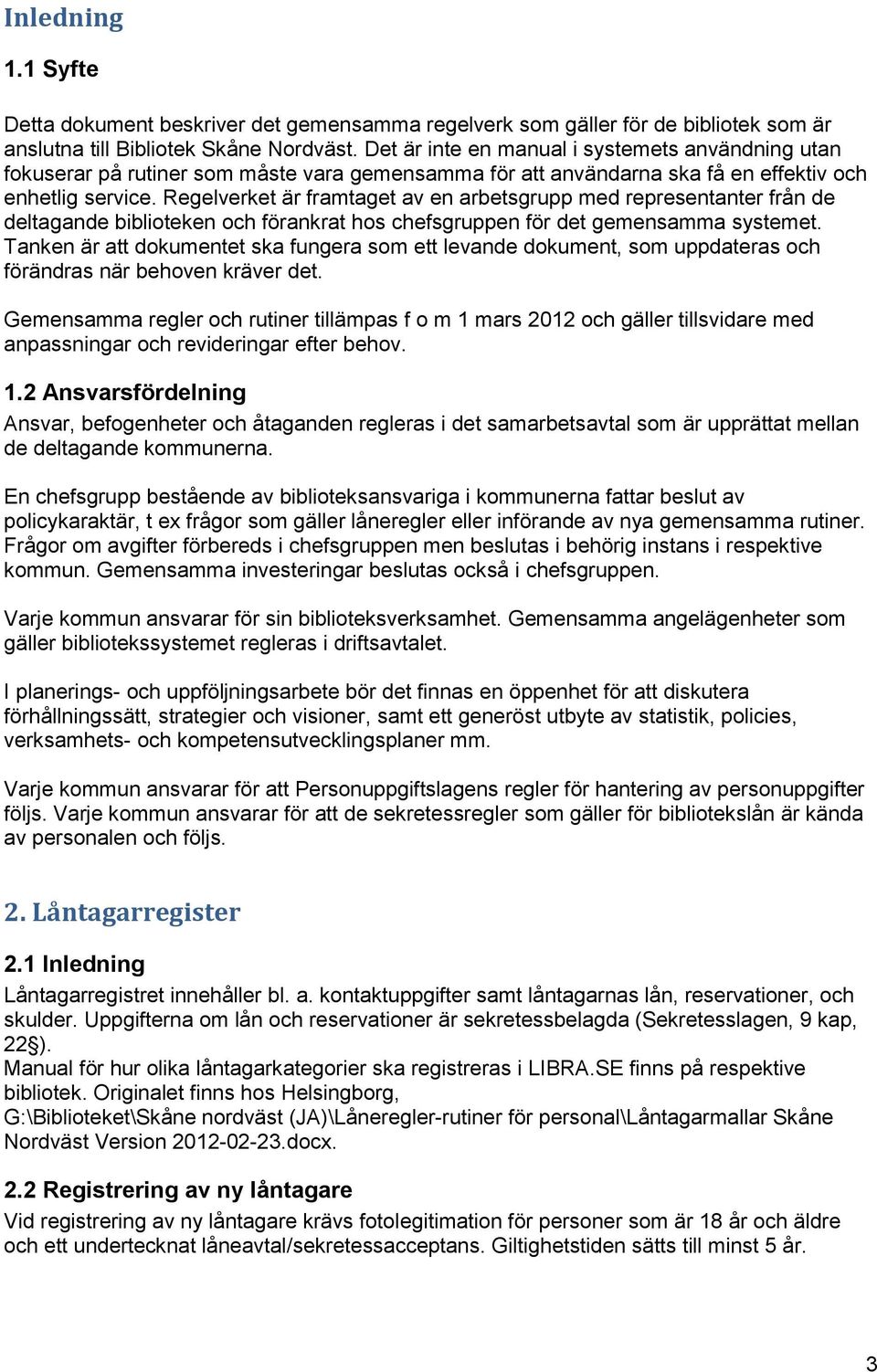 Regelverket är framtaget av en arbetsgrupp med representanter från de deltagande biblioteken och förankrat hos chefsgruppen för det gemensamma systemet.