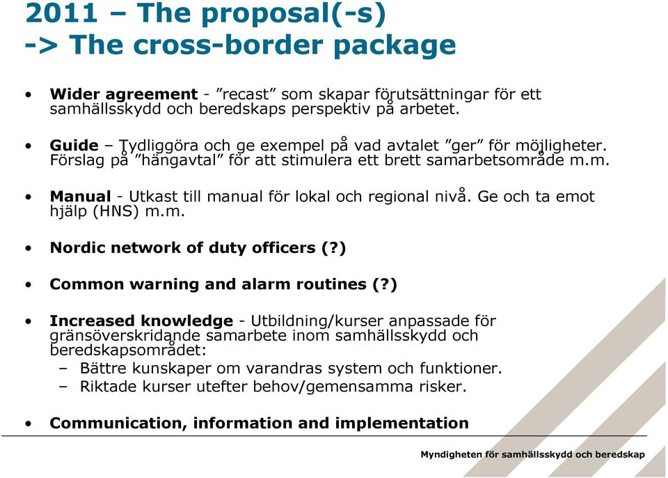 Ge och ta emot hjälp (HNS) m.m. Nordic network of duty officers (?) Common warning and alarm routines (?
