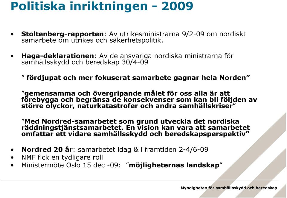 oss alla är att förebygga och begränsa de konsekvenser som kan bli följden av större olyckor, naturkatastrofer och andra samhällskriser Med Nordred-samarbetet som grund utveckla det nordiska