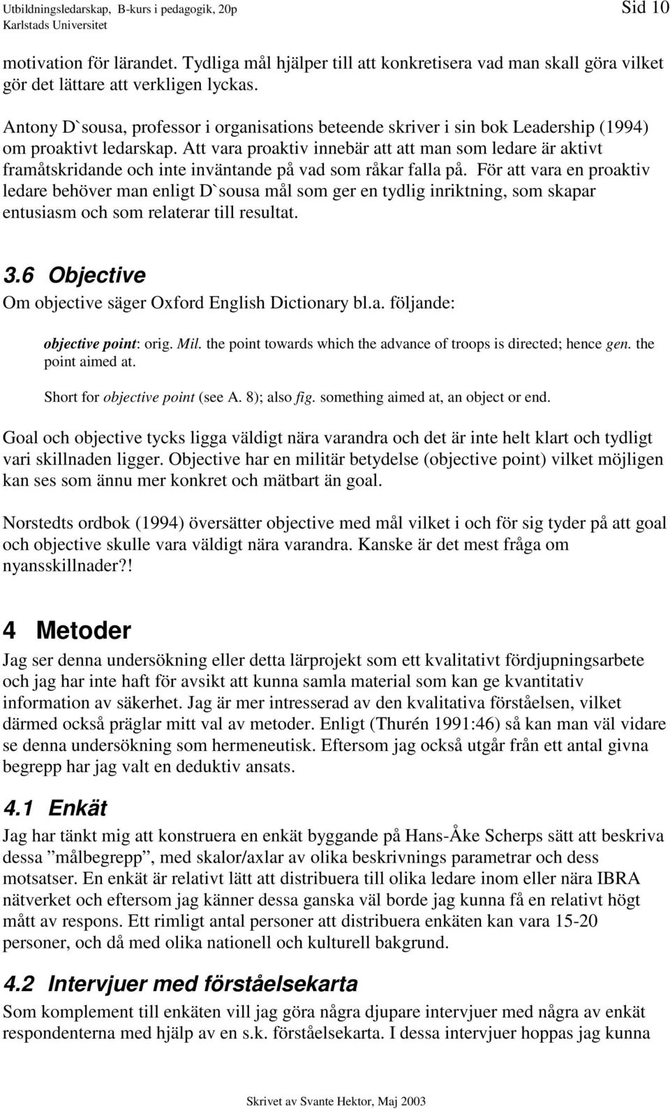 Att vara proaktiv innebär att att man som ledare är aktivt framåtskridande och inte inväntande på vad som råkar falla på.