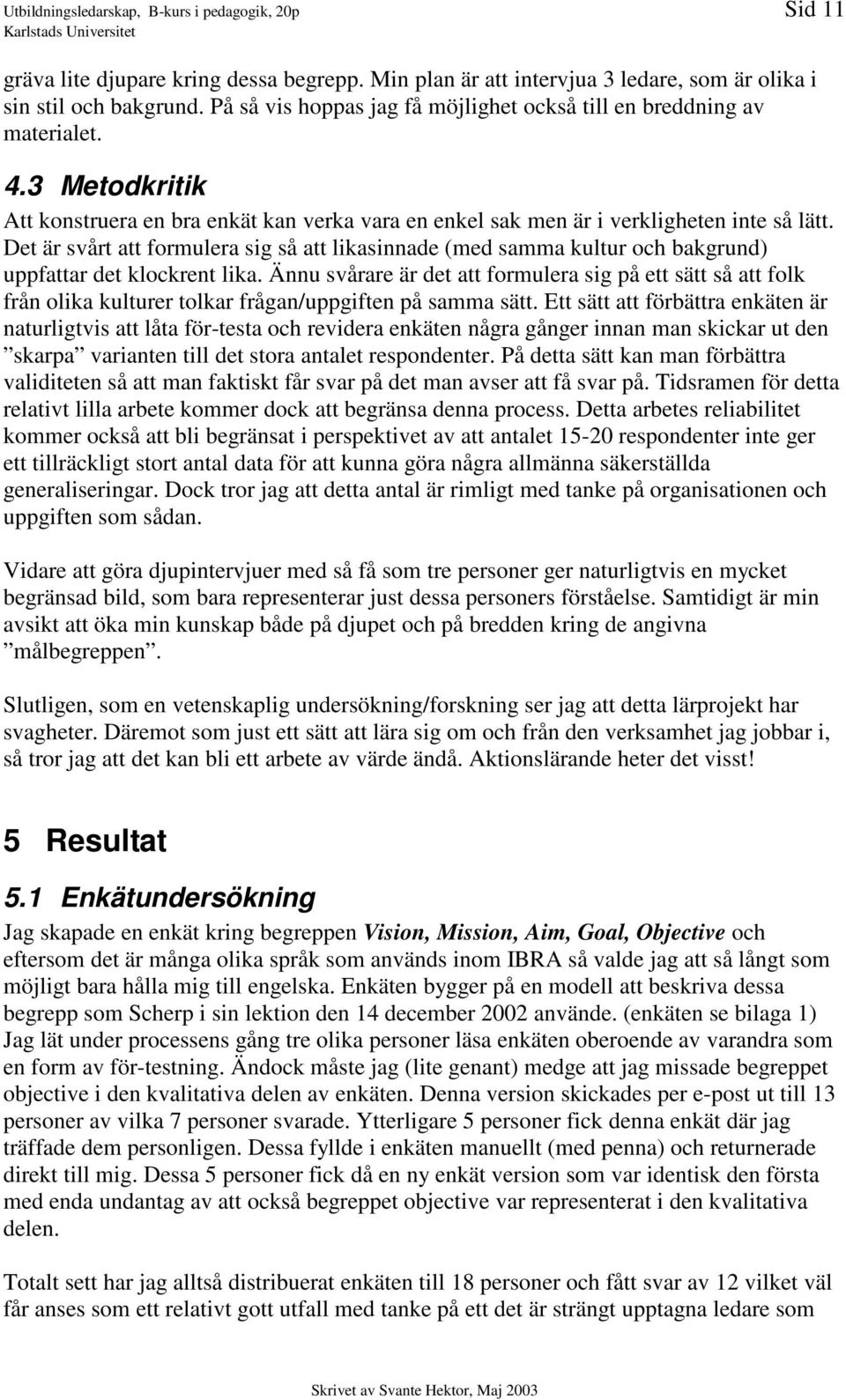 Det är svårt att formulera sig så att likasinnade (med samma kultur och bakgrund) uppfattar det klockrent lika.