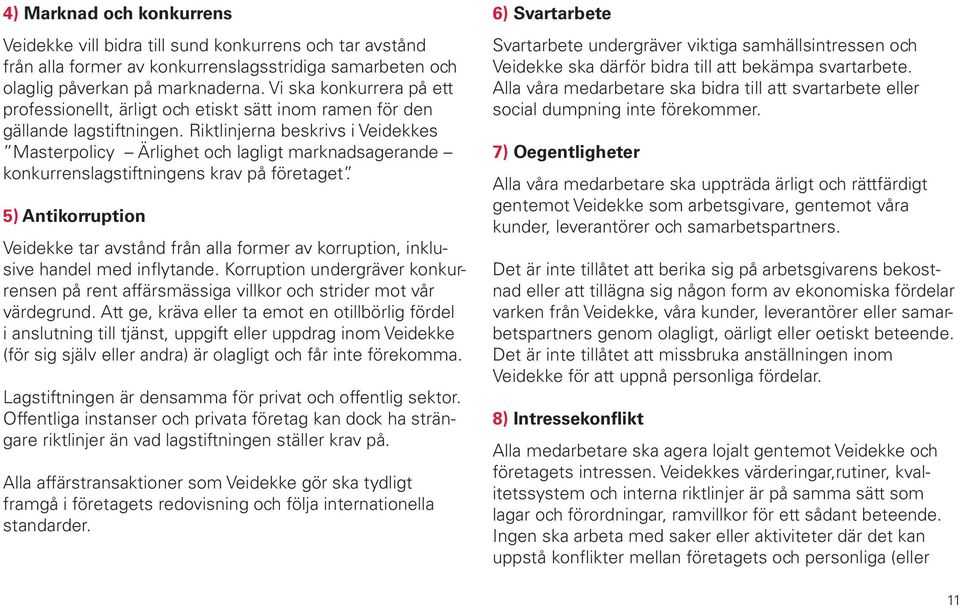 Riktlinjerna beskrivs i Veidekkes Masterpolicy Ärlighet och lagligt marknadsagerande konkurrenslagstiftningens krav på företaget.