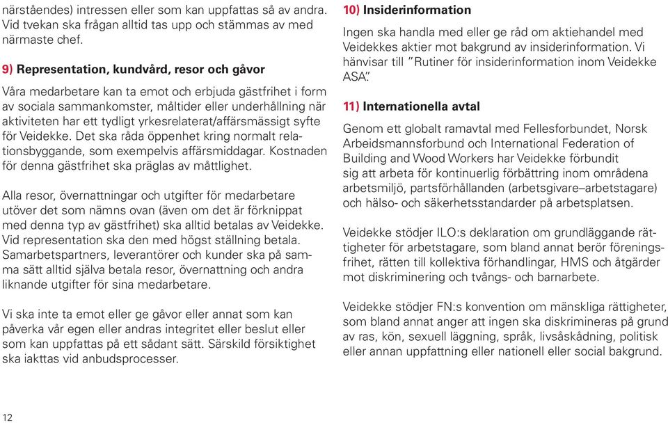 yrkesrelaterat/affärsmässigt syfte för Veidekke. Det ska råda öppenhet kring normalt relationsbyggande, som exempelvis affärsmiddagar. Kostnaden för denna gästfrihet ska präglas av måttlighet.