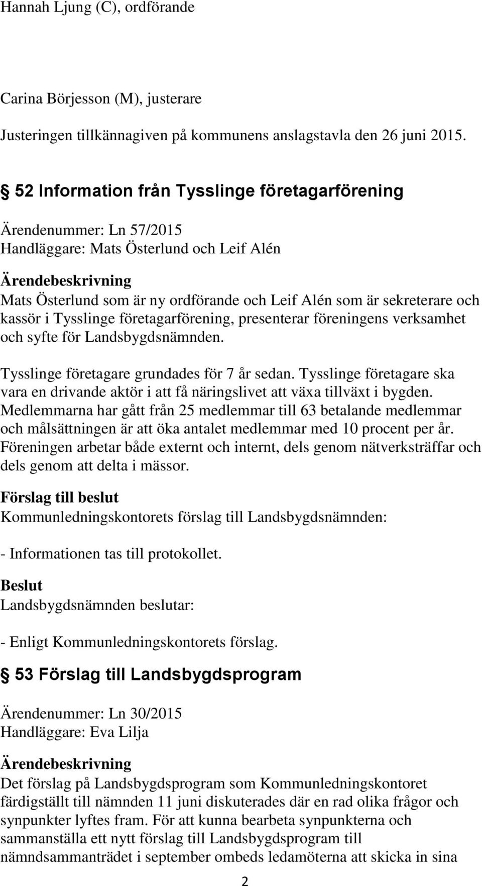 Tysslinge företagarförening, presenterar föreningens verksamhet och syfte för Landsbygdsnämnden. Tysslinge företagare grundades för 7 år sedan.