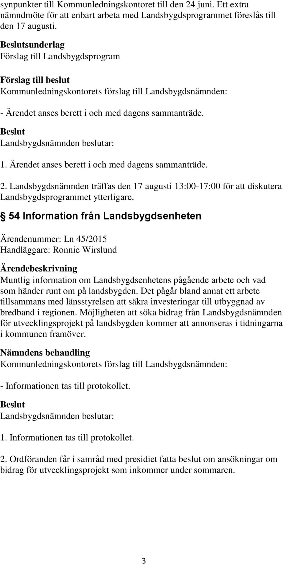 Landsbygdsnämnden träffas den 17 augusti 13:00-17:00 för att diskutera Landsbygdsprogrammet ytterligare.