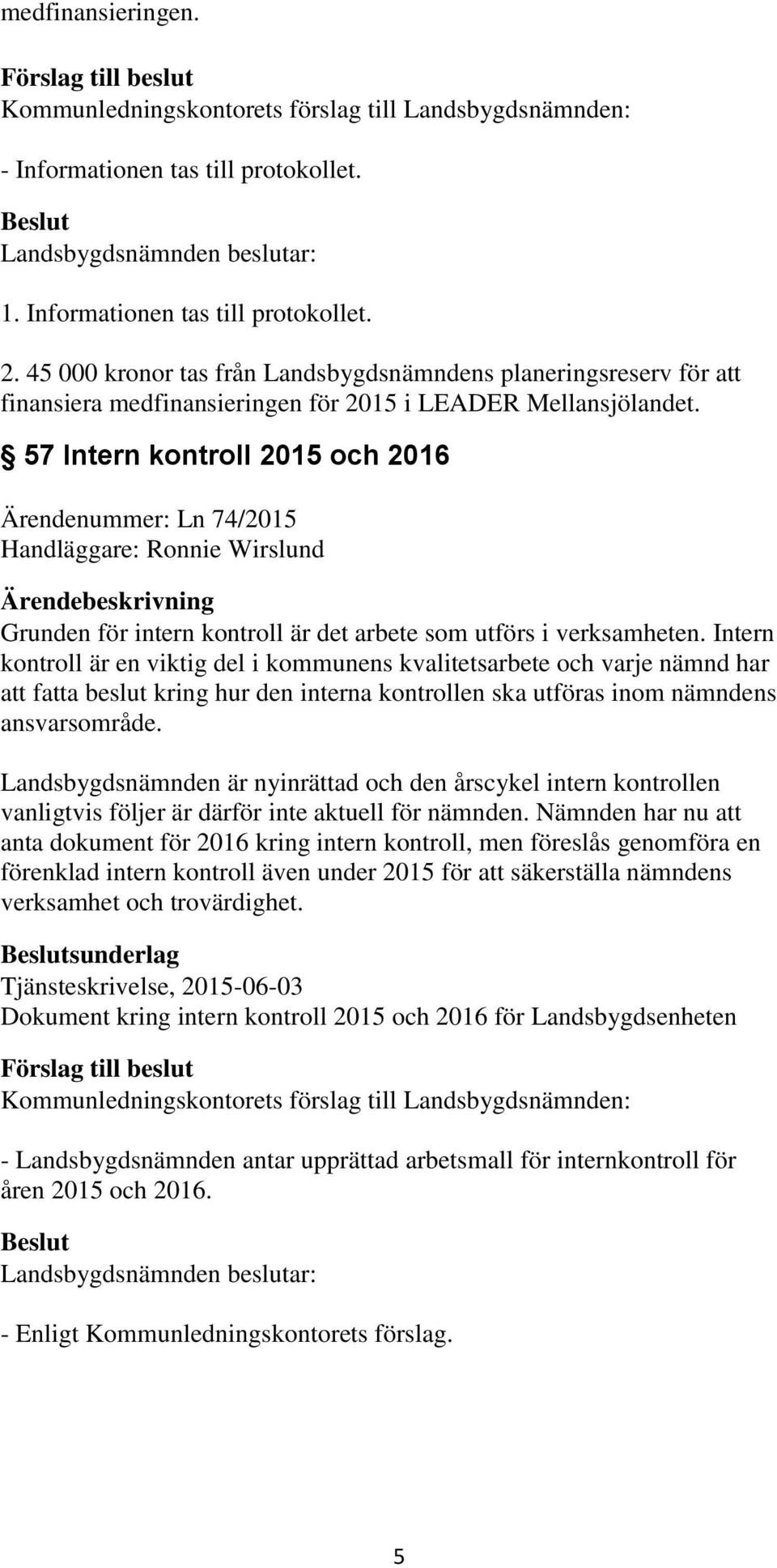 57 Intern kontroll 2015 och 2016 Ärendenummer: Ln 74/2015 Grunden för intern kontroll är det arbete som utförs i verksamheten.