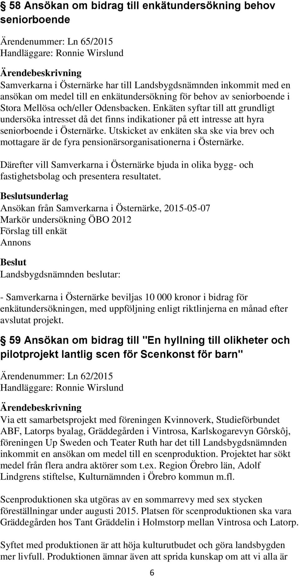 Utskicket av enkäten ska ske via brev och mottagare är de fyra pensionärsorganisationerna i Östernärke.