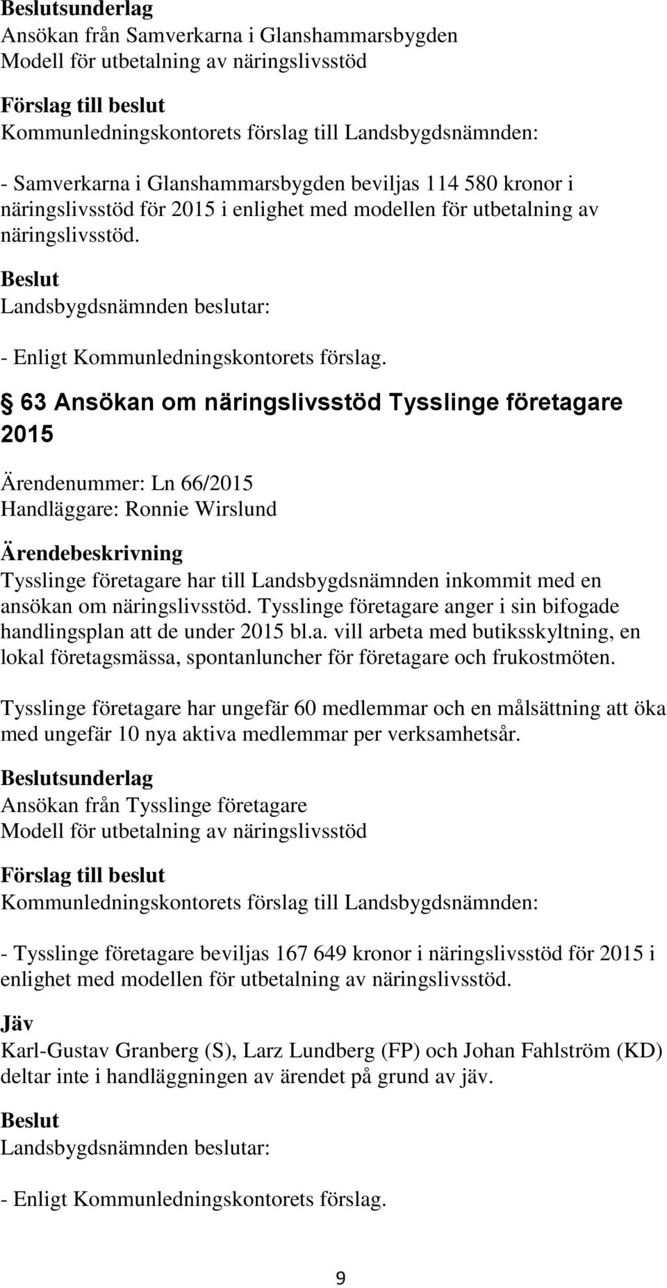 63 Ansökan om näringslivsstöd Tysslinge företagare 2015 Ärendenummer: Ln 66/2015 Tysslinge företagare har till Landsbygdsnämnden inkommit med en ansökan om näringslivsstöd.