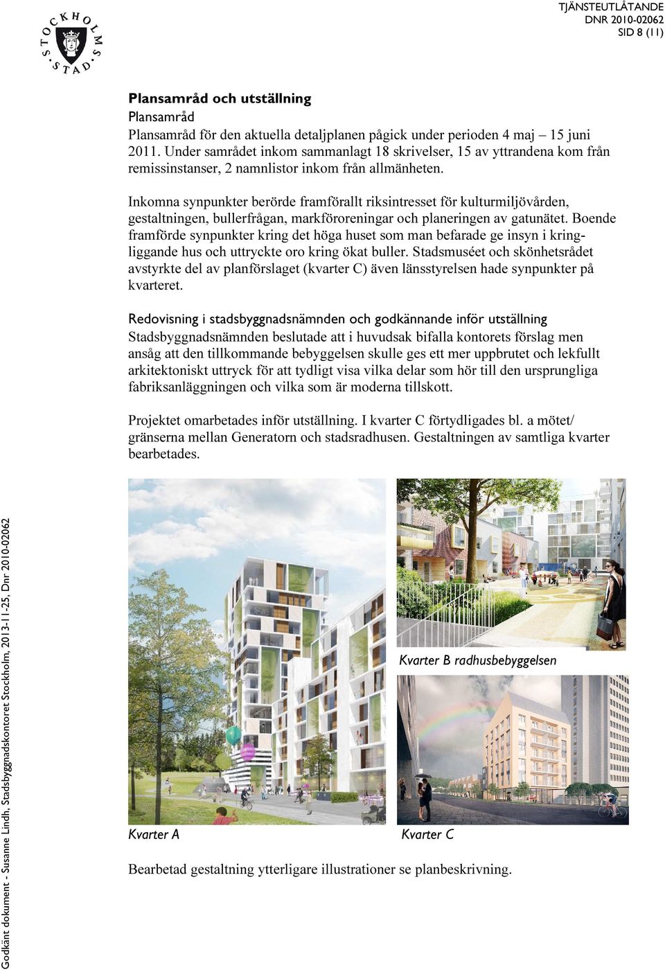 Inkomna synpunkter berörde framförallt riksintresset för kulturmiljövården, gestaltningen, bullerfrågan, markföroreningar och planeringen av gatunätet.