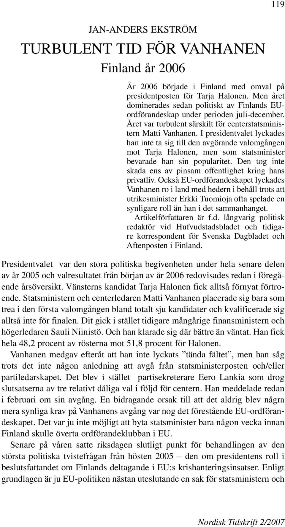 I presidentvalet lyckades han inte ta sig till den avgörande valomgången mot Tarja Halonen, men som statsminister bevarade han sin popularitet.