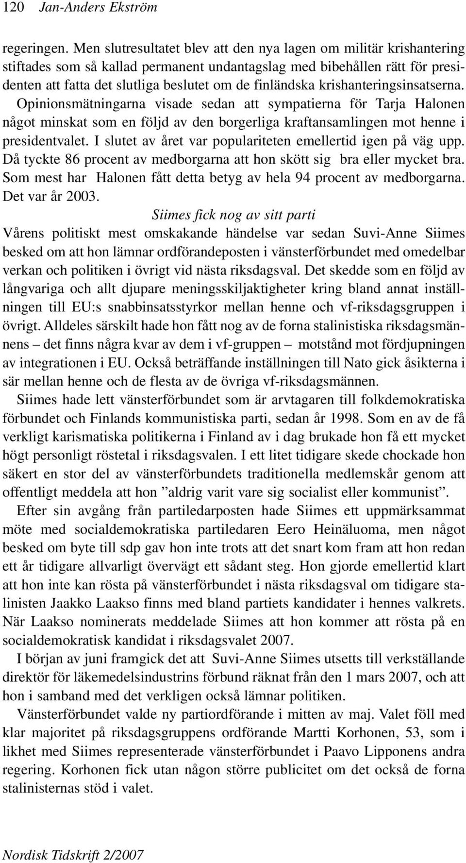 krishanteringsinsatserna. Opinionsmätningarna visade sedan att sympatierna för Tarja Halonen något minskat som en följd av den borgerliga kraftansamlingen mot henne i presidentvalet.