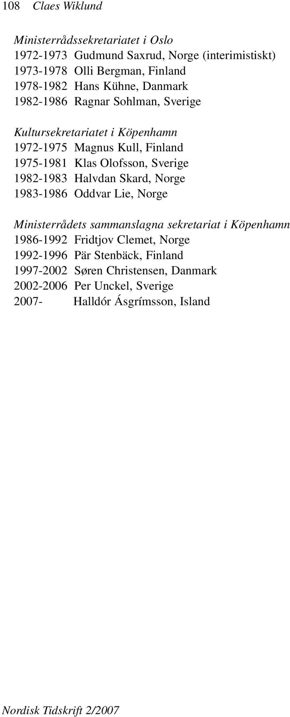 Sverige 1982-1983 Halvdan Skard, Norge 1983-1986 Oddvar Lie, Norge Ministerrådets sammanslagna sekretariat i Köpenhamn 1986-1992 Fridtjov