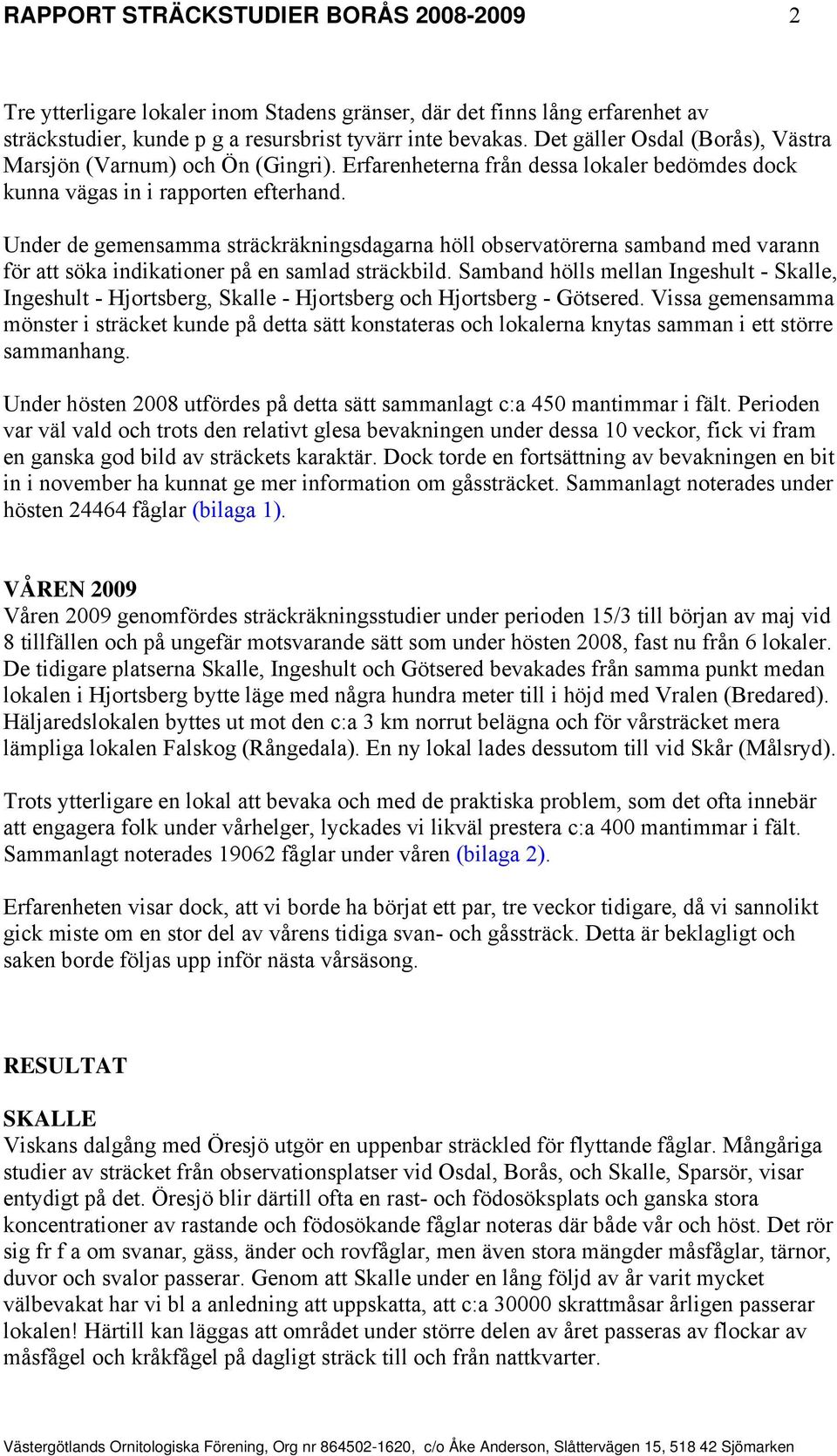 Under de gemensamma sträckräkningsdagarna höll observatörerna samband med varann för att söka indikationer på en samlad sträckbild.