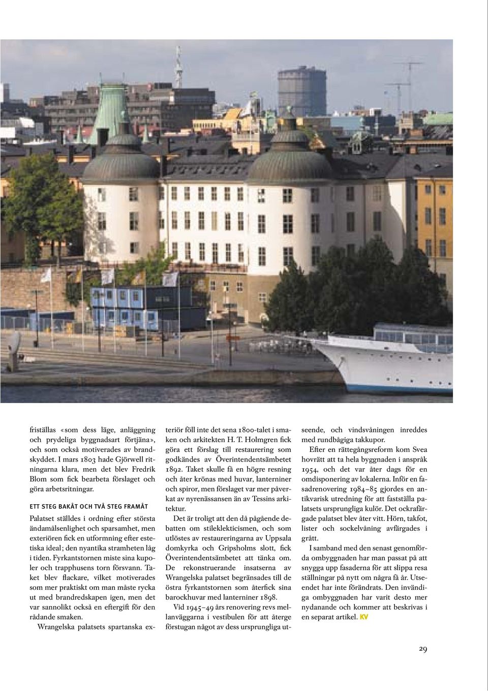ETT STEG BAKÅT OCH TVÅ STEG FRAMÅT Palatset ställdes i ordning efter största ändamålsenlighet och sparsamhet, men exteriören fick en utformning efter estetiska ideal; den nyantika stramheten låg i