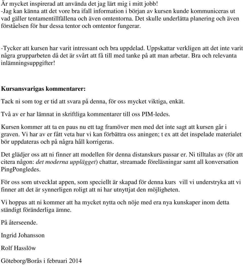 Det skulle underlätta planering och även förståelsen för hur dessa tentor och omtentor fungerar. -Tycker att kursen har varit intressant och uppdelad.