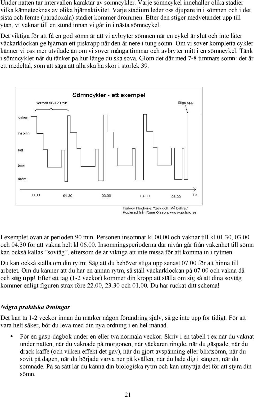 Efter den stiger medvetandet upp till ytan, vi vaknar till en stund innan vi går in i nästa sömncykel.