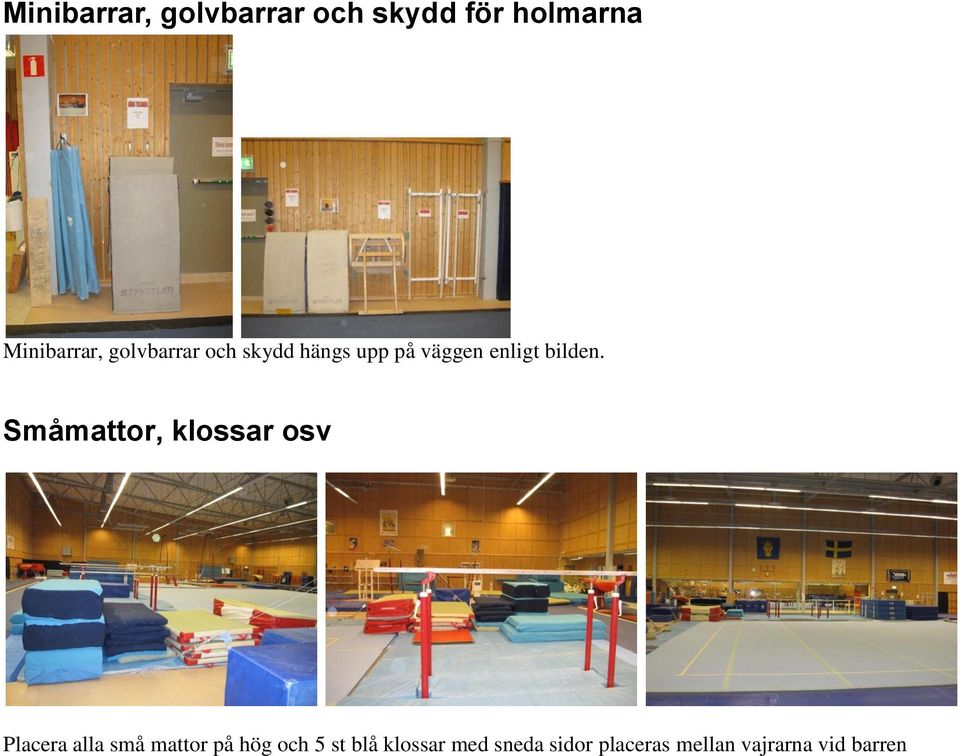 Småmattor, klossar osv Placera alla små mattor på hög och 5