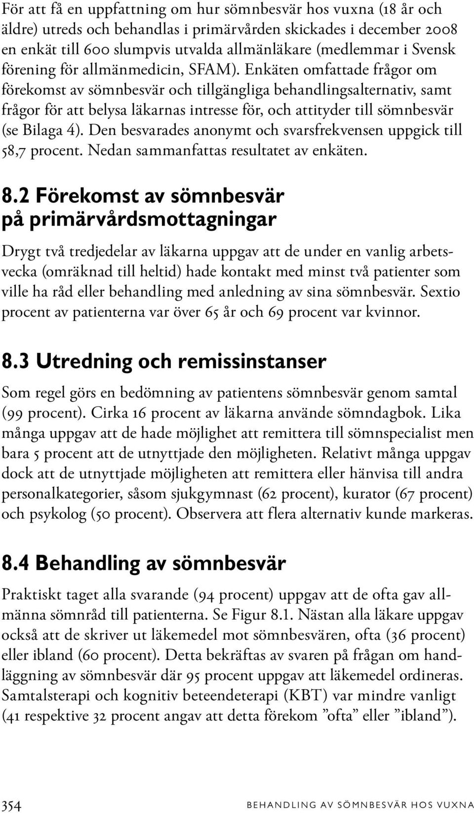 Enkäten omfattade frågor om förekomst av sömnbesvär och tillgängliga behandlingsalternativ, samt frågor för att belysa läkarnas intresse för, och attityder till sömnbesvär (se Bilaga 4).