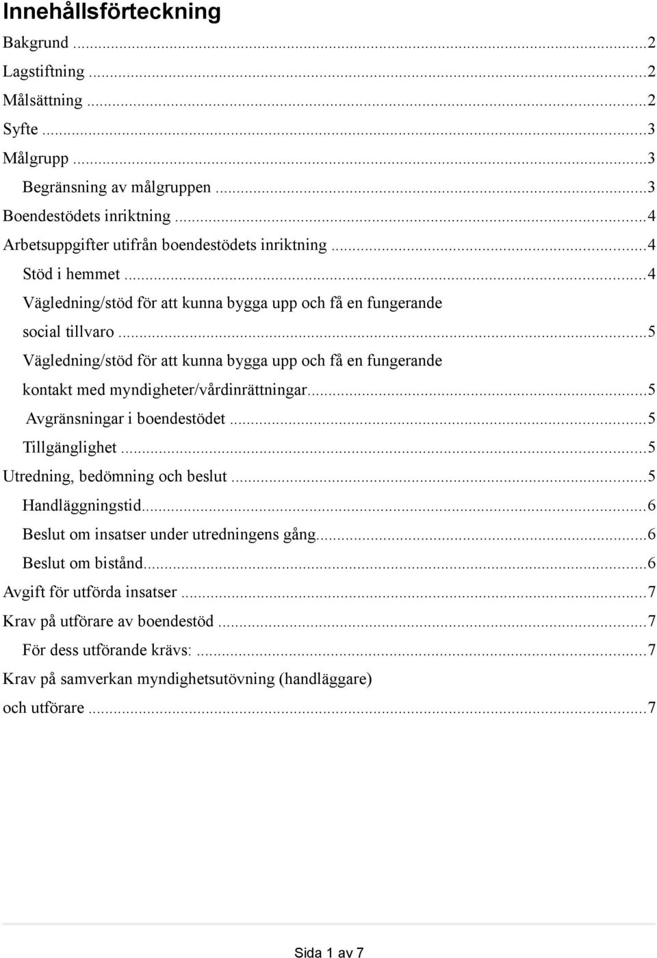 ..5 Vägledning/stöd för att kunna bygga upp och få en fungerande kontakt med myndigheter/vårdinrättningar...5 Avgränsningar i boendestödet...5 Tillgänglighet.