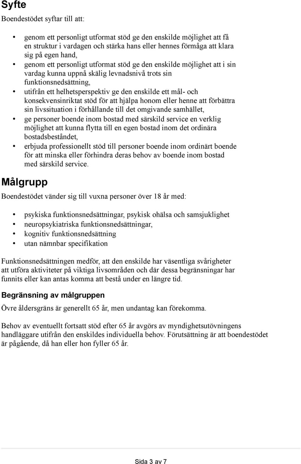 konsekvensinriktat stöd för att hjälpa honom eller henne att förbättra sin livssituation i förhållande till det omgivande samhället, ge personer boende inom bostad med särskild service en verklig