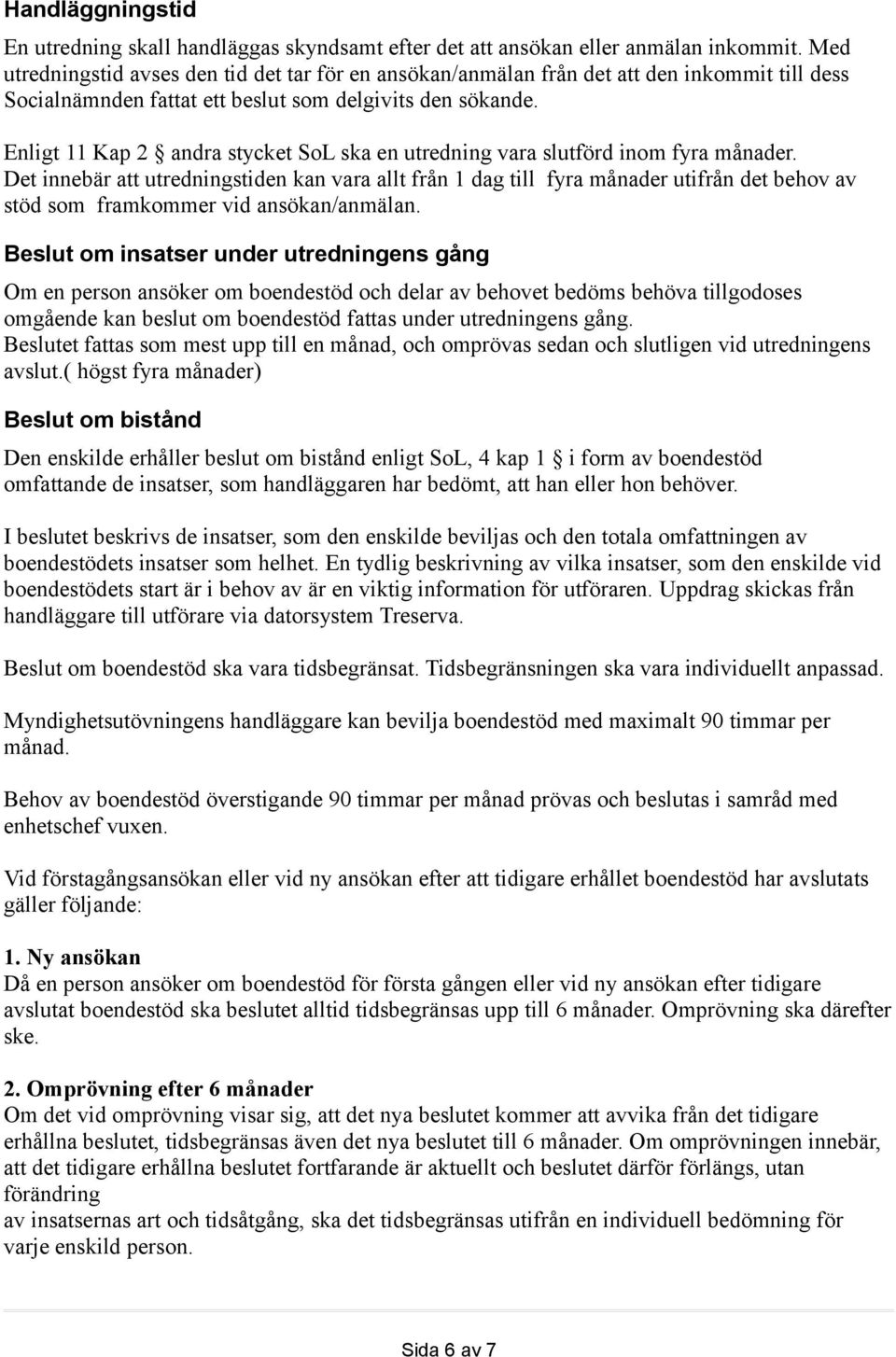 Enligt 11 Kap 2 andra stycket SoL ska en utredning vara slutförd inom fyra månader.