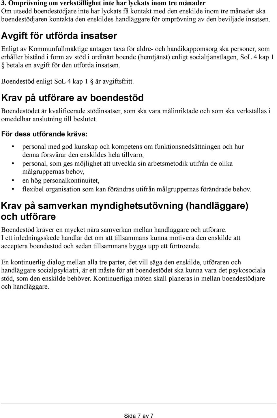 Avgift för utförda insatser Enligt av Kommunfullmäktige antagen taxa för äldre- och handikappomsorg ska personer, som erhåller bistånd i form av stöd i ordinärt boende (hemtjänst) enligt