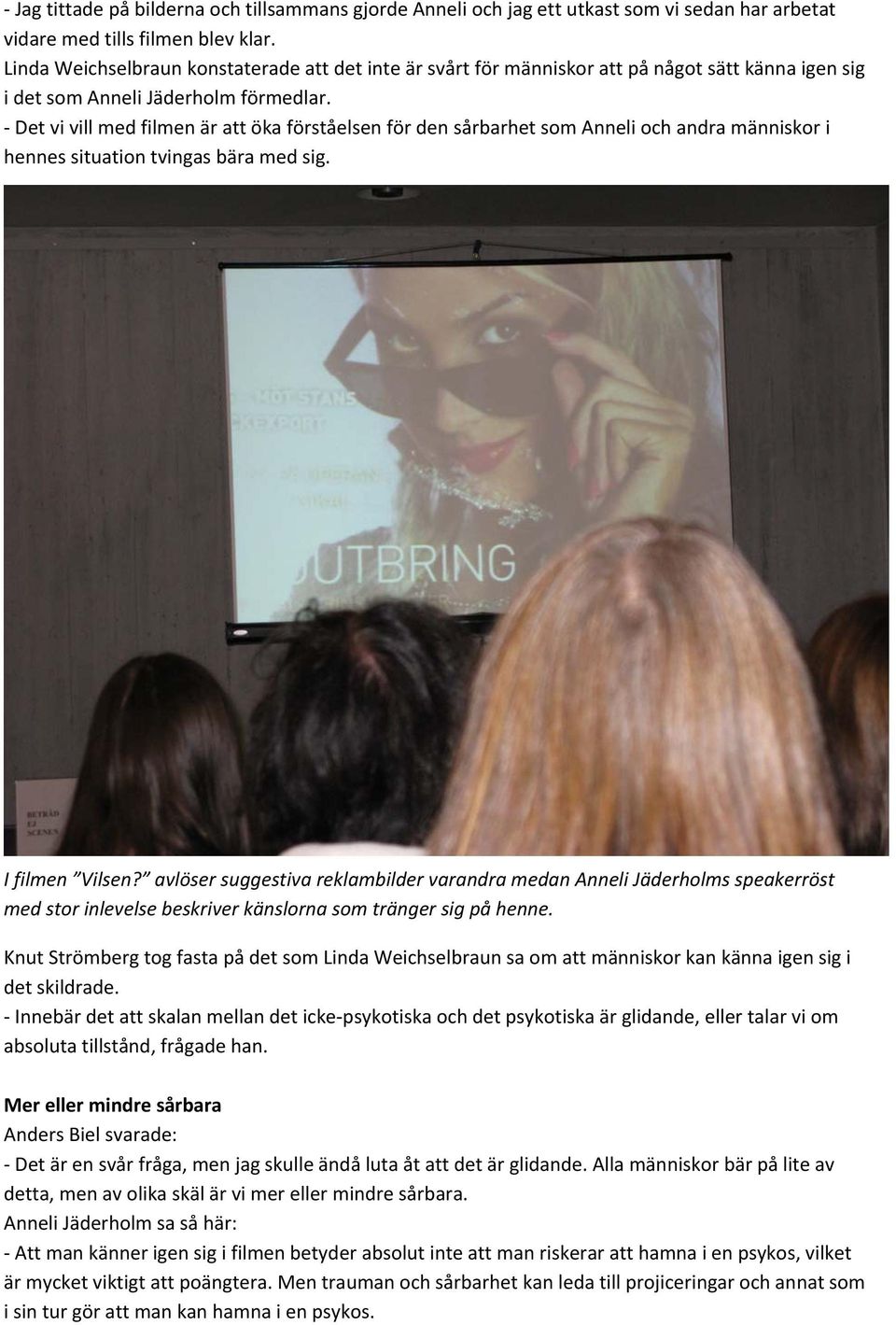 Det vi vill med filmen är att öka förståelsen för den sårbarhet som Anneli och andra människor i hennes situation tvingas bära med sig. I filmen Vilsen?