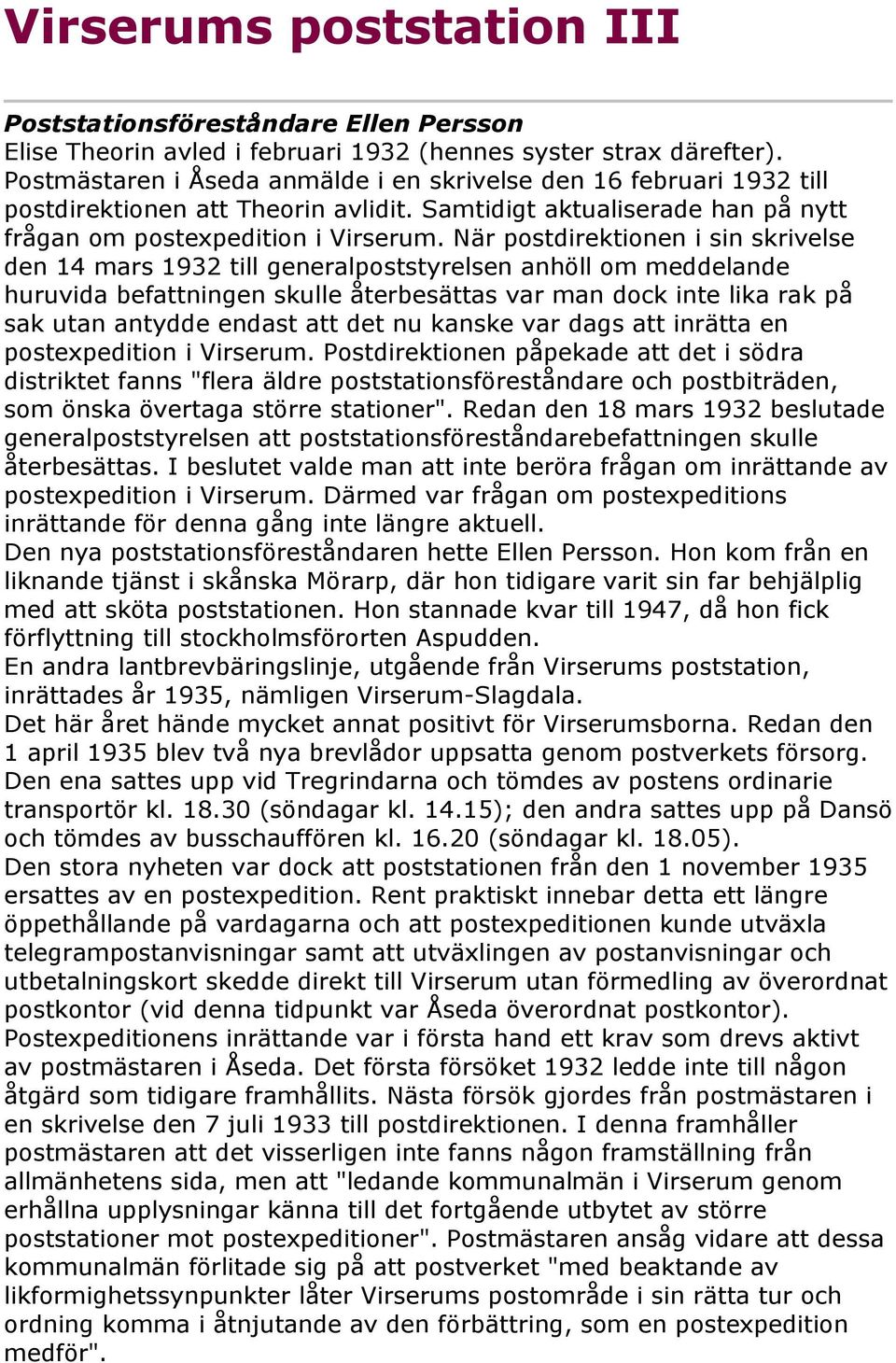 När postdirektionen i sin skrivelse den 14 mars 1932 till generalpoststyrelsen anhöll om meddelande huruvida befattningen skulle återbesättas var man dock inte lika rak på sak utan antydde endast att