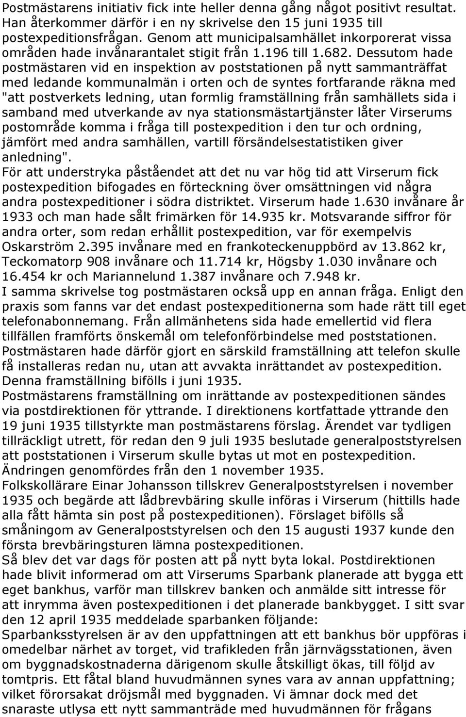 Dessutom hade postmästaren vid en inspektion av poststationen på nytt sammanträffat med ledande kommunalmän i orten och de syntes fortfarande räkna med "att postverkets ledning, utan formlig