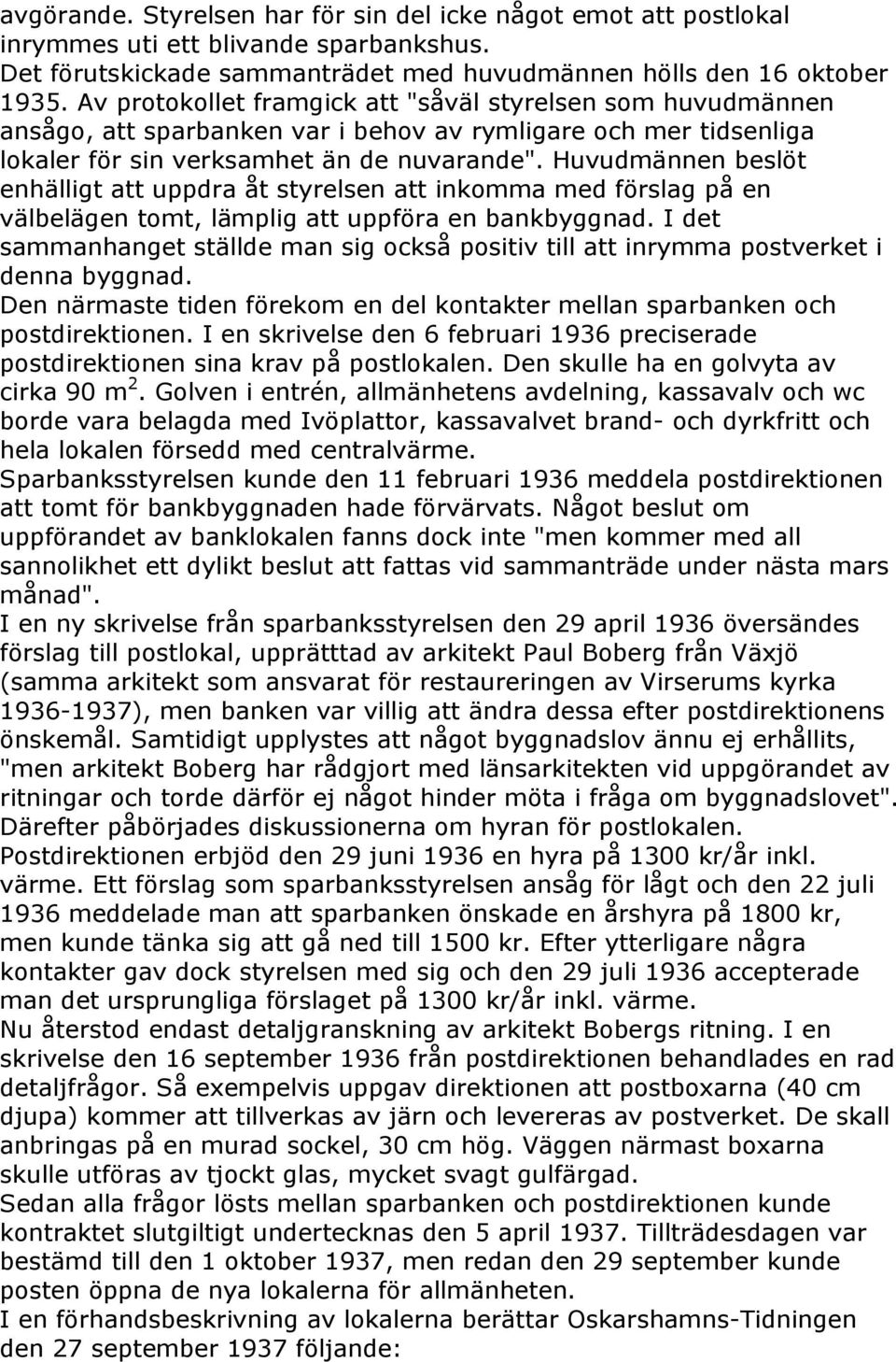 Huvudmännen beslöt enhälligt att uppdra åt styrelsen att inkomma med förslag på en välbelägen tomt, lämplig att uppföra en bankbyggnad.