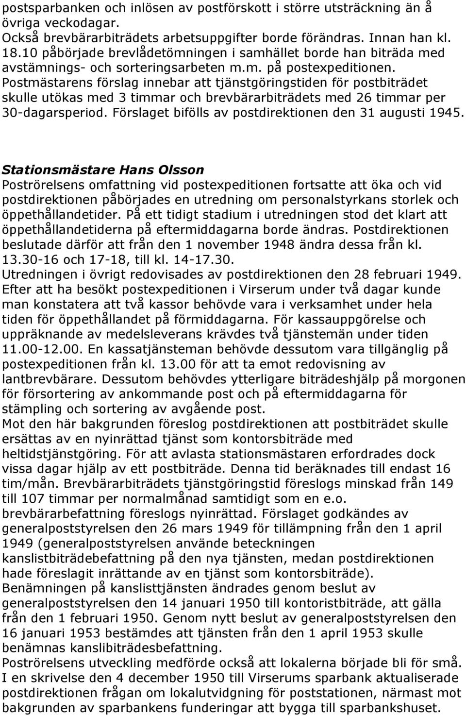 Postmästarens förslag innebar att tjänstgöringstiden för postbiträdet skulle utökas med 3 timmar och brevbärarbiträdets med 26 timmar per 30-dagarsperiod.