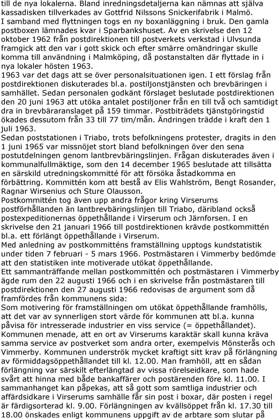 Av en skrivelse den 12 oktober 1962 från postdirektionen till postverkets verkstad i Ulvsunda framgick att den var i gott skick och efter smärre omändringar skulle komma till användning i Malmköping,