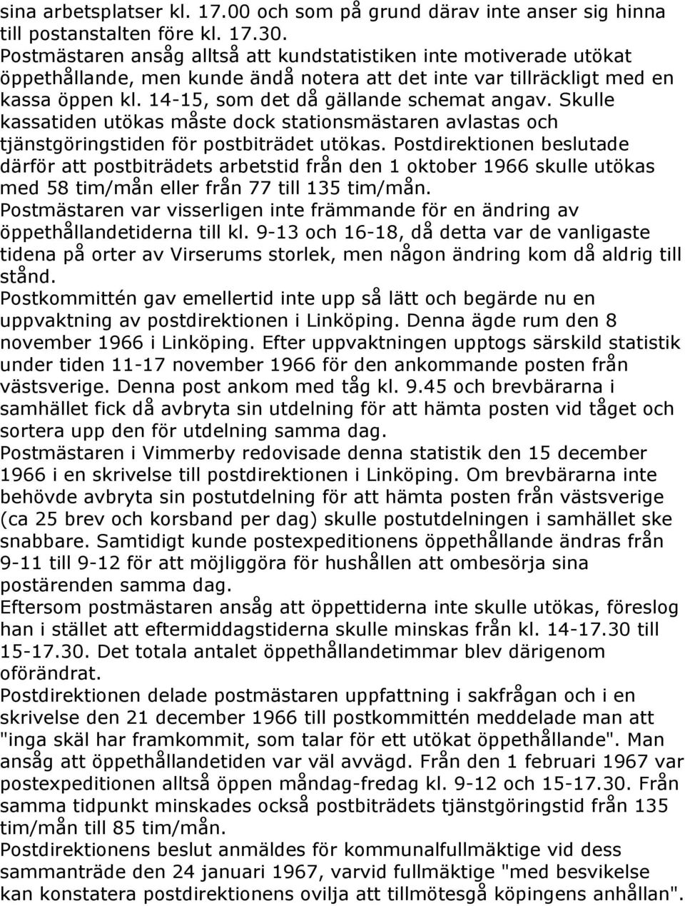 Skulle kassatiden utökas måste dock stationsmästaren avlastas och tjänstgöringstiden för postbiträdet utökas.