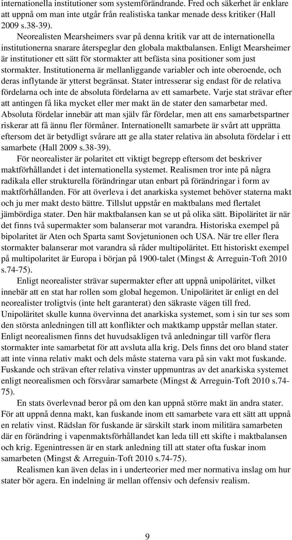 Enligt Mearsheimer är institutioner ett sätt för stormakter att befästa sina positioner som just stormakter.