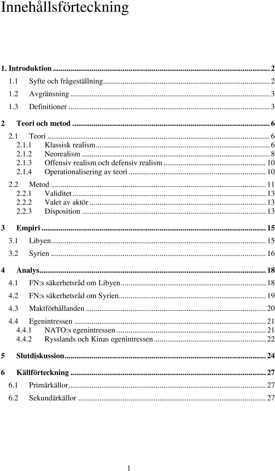 .. 13 3 Empiri... 15 3.1 Libyen... 15 3.2 Syrien... 16 4 Analys... 18 4.1 FN:s säkerhetsråd om Libyen... 18 4.2 FN:s säkerhetsråd om Syrien... 19 4.3 Maktförhållanden... 20 4.