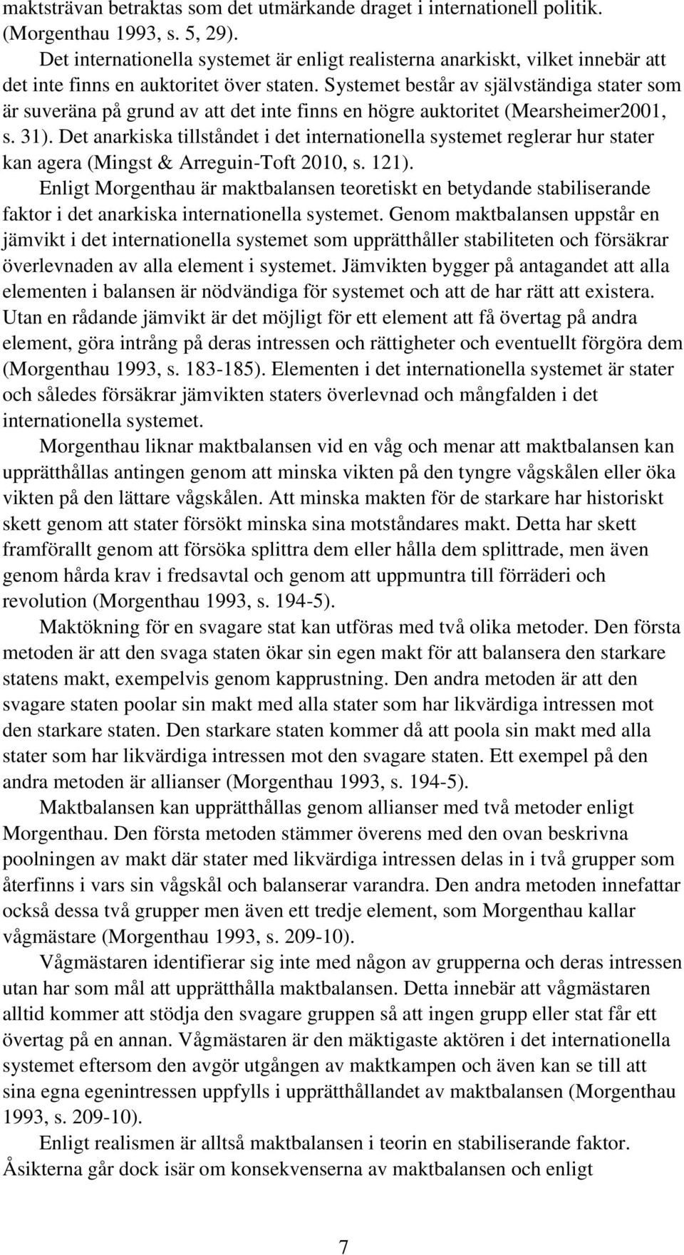 Systemet består av självständiga stater som är suveräna på grund av att det inte finns en högre auktoritet (Mearsheimer2001, s. 31).