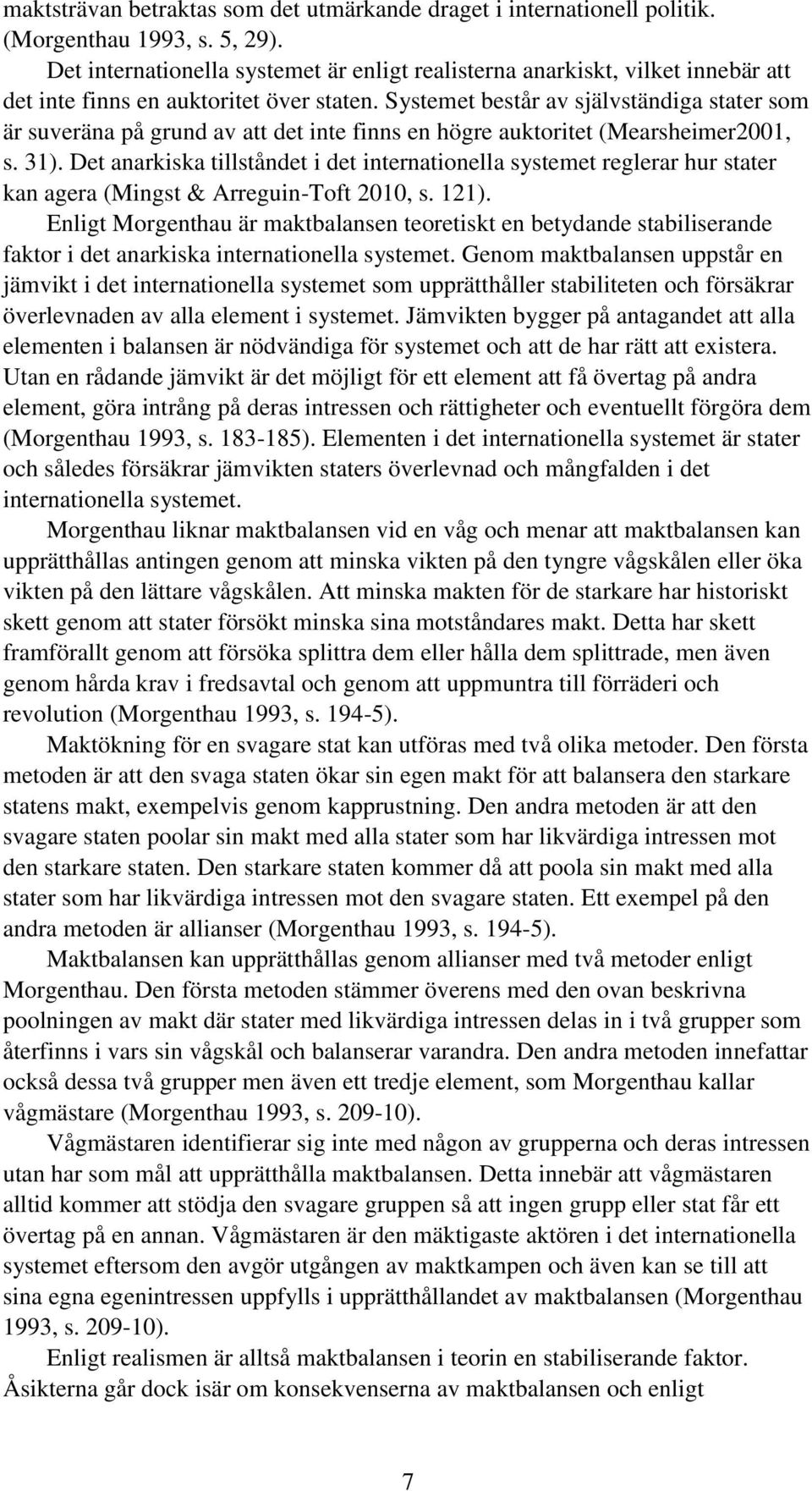 Systemet består av självständiga stater som är suveräna på grund av att det inte finns en högre auktoritet (Mearsheimer2001, s. 31).