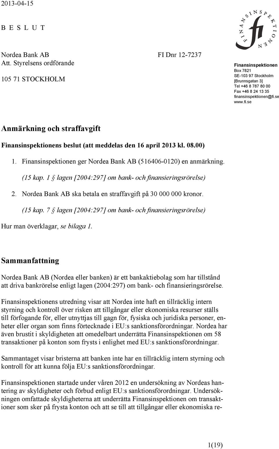 ansinspektionen@fi.se www.fi.se Anmärkning och straffavgift Finansinspektionens beslut (att meddelas den 16 april 2013 kl. 08.00) 1. Finansinspektionen ger Nordea Bank AB (516406-0120) en anmärkning.