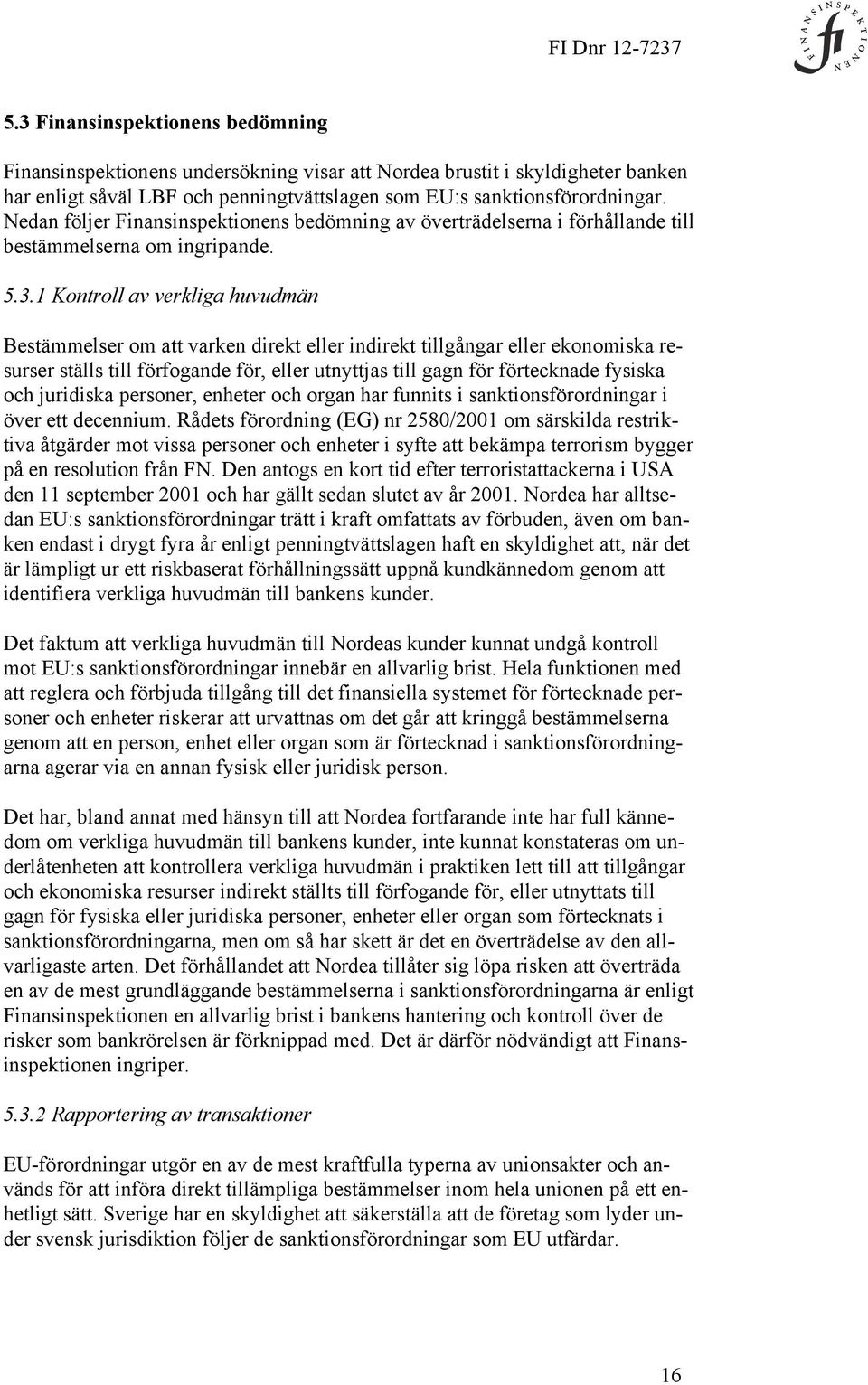 1 Kontroll av verkliga huvudmän Bestämmelser om att varken direkt eller indirekt tillgångar eller ekonomiska resurser ställs till förfogande för, eller utnyttjas till gagn för förtecknade fysiska och