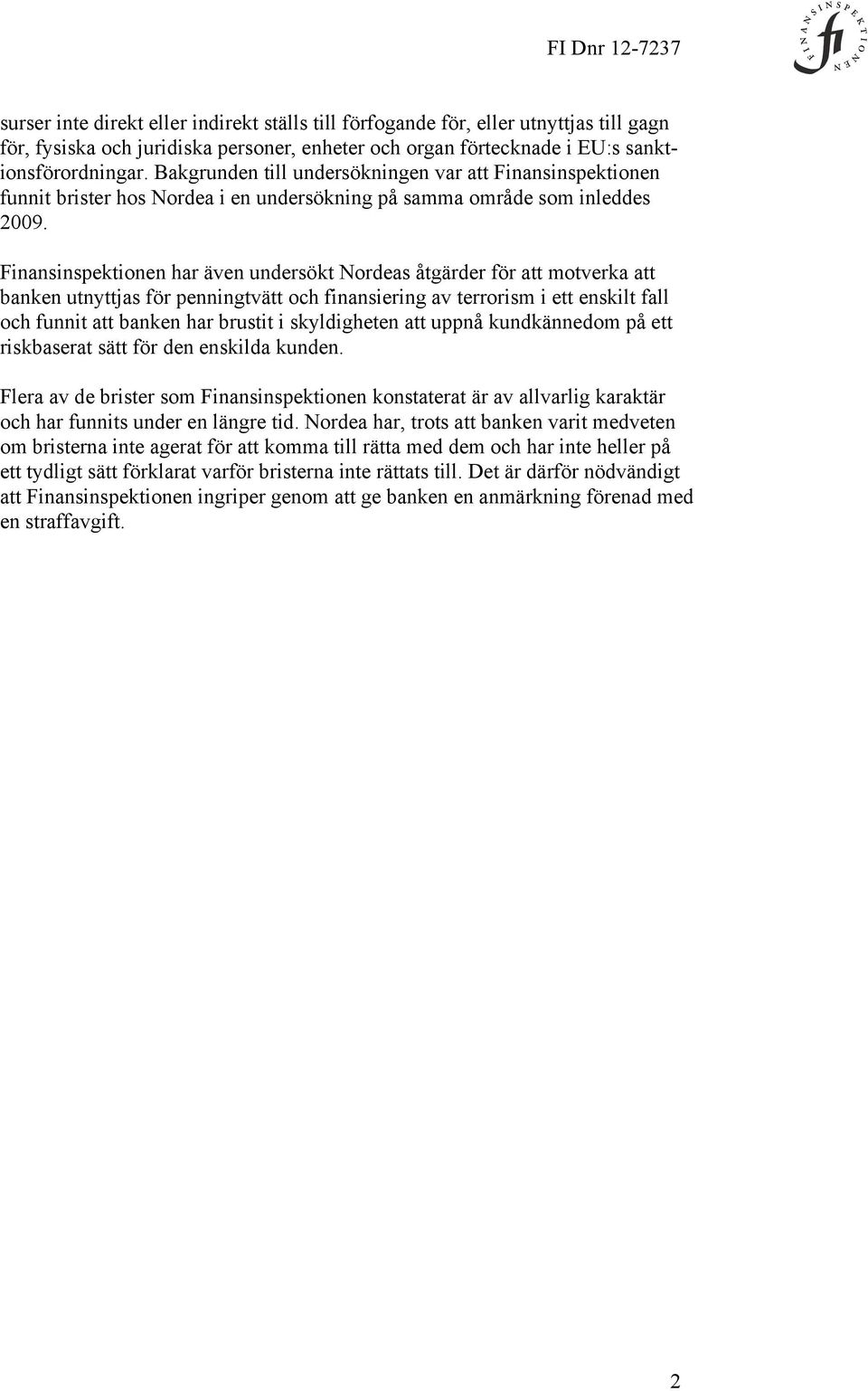 Finansinspektionen har även undersökt Nordeas åtgärder för att motverka att banken utnyttjas för penningtvätt och finansiering av terrorism i ett enskilt fall och funnit att banken har brustit i