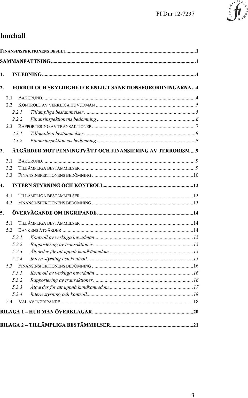 ÅTGÄRDER MOT PENNINGTVÄTT OCH FINANSIERING AV TERRORISM... 9 3.1 BAKGRUND... 9 3.2 TILLÄMPLIGA BESTÄMMELSER... 9 3.3 FINANSINSPEKTIONENS BEDÖMNING... 10 4. INTERN STYRNING OCH KONTROLL... 12 4.