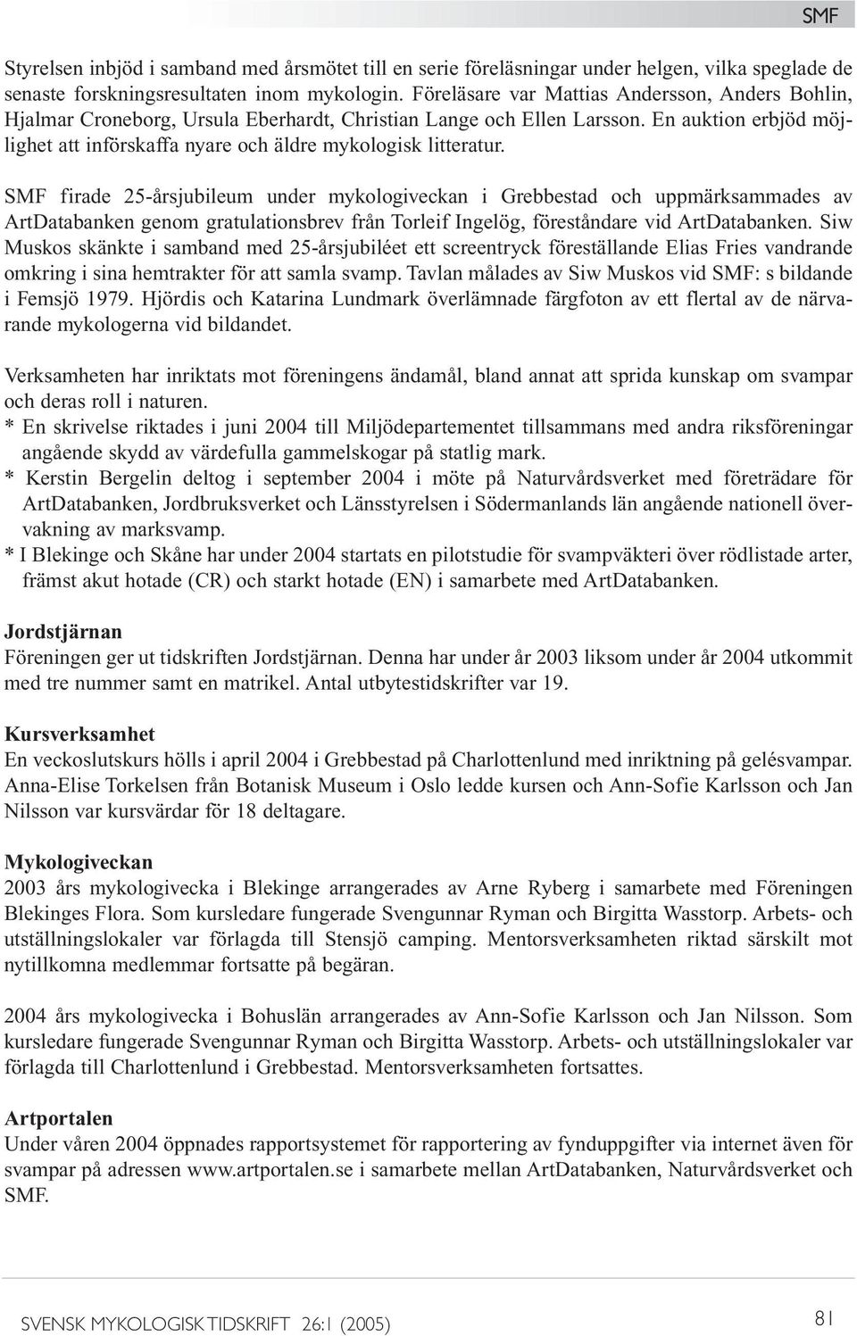 En auktion erbjöd möjlighet att införskaffa nyare och äldre mykologisk litteratur.