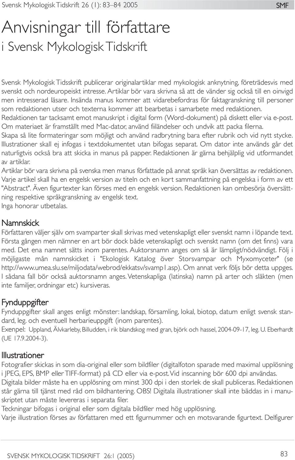 Insända manus kommer att vidarebefordras för faktagranskning till personer som redaktionen utser och texterna kommer att bearbetas i samarbete med redaktionen.