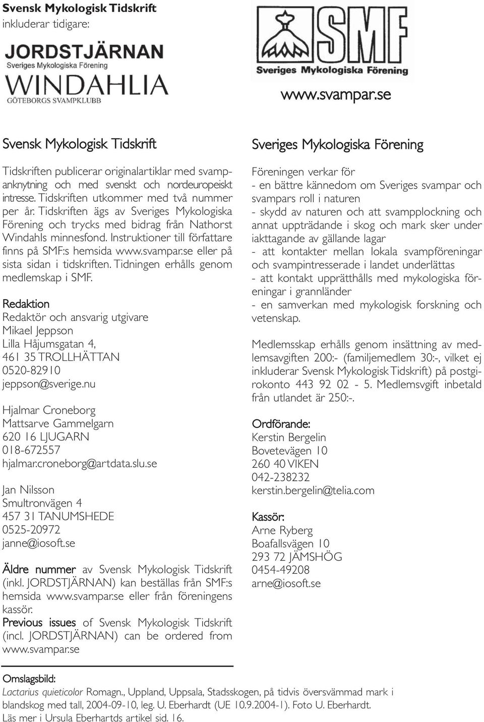 Instruktioner till författare finns på SMF:s hemsida www.svampar.se eller på sista sidan i tidskriften. Tidningen erhålls genom medlemskap i SMF.