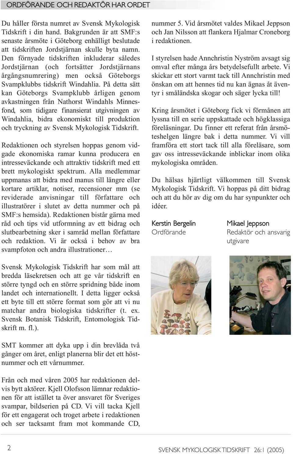 Den förnyade tidskriften inkluderar således Jordstjärnan (och fortsätter Jordstjärnans årgångsnumrering) men också Göteborgs Svampklubbs tidskrift Windahlia.