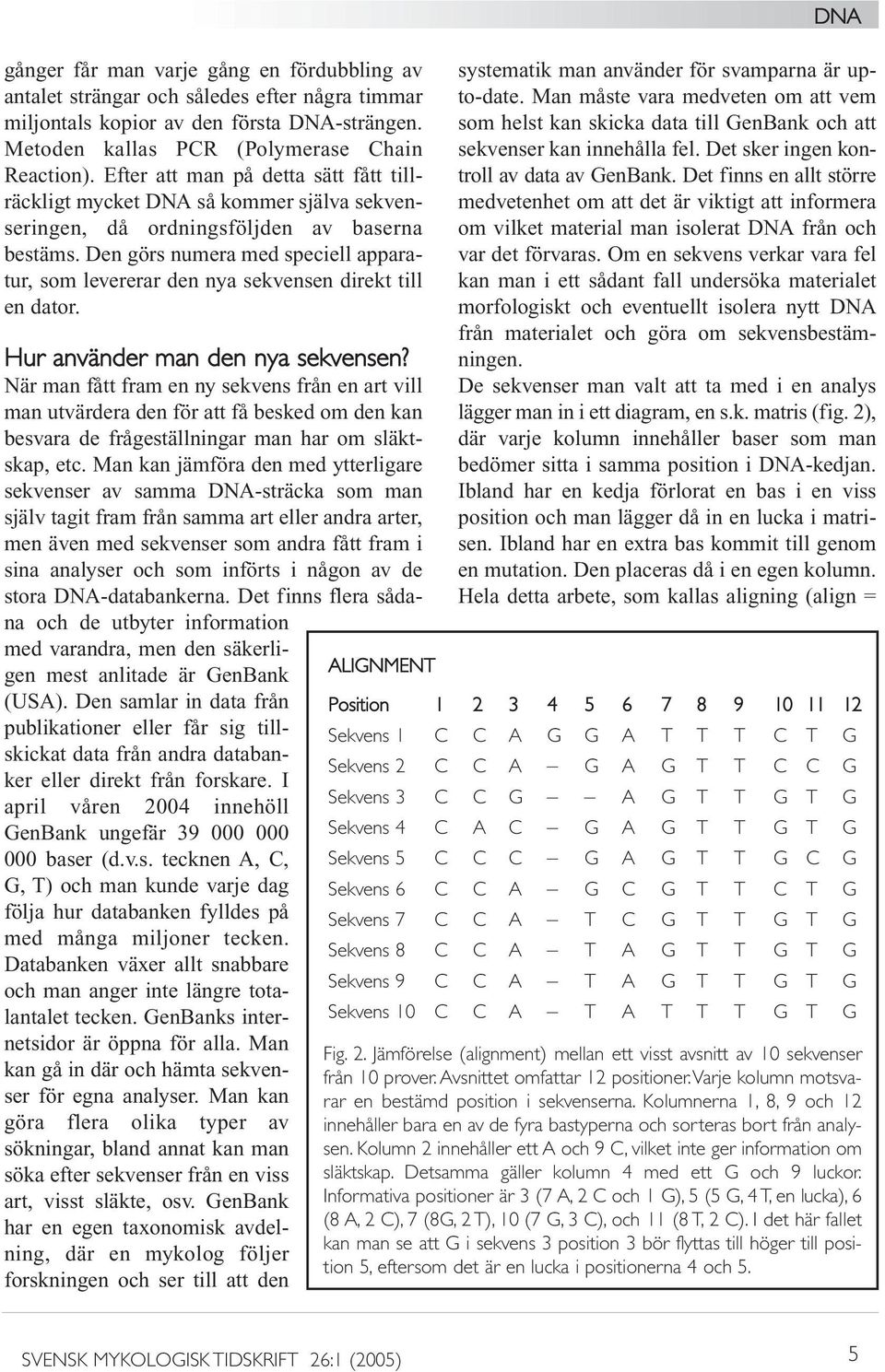 Den görs numera med speciell apparatur, som levererar den nya sekvensen direkt till en dator. Hur använder man den nya sekvensen?