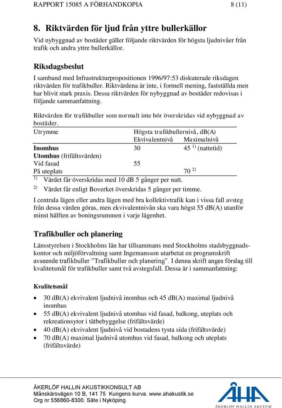 Dessa riktvärden för nybyggnad av bostäder redovisas i följande sammanfattning. Riktvärden för trafikbuller som normalt inte bör överskridas vid nybyggnad av bostäder.