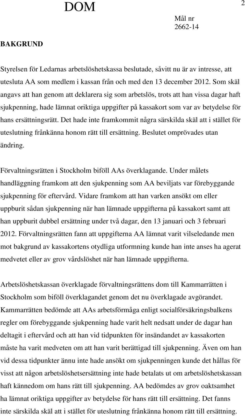 Det hade inte framkommit några särskilda skäl att i stället för uteslutning frånkänna honom rätt till ersättning. Beslutet omprövades utan ändring.