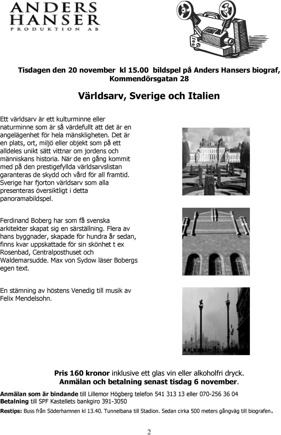 mänskligheten. Det är en plats, ort, miljö eller objekt som på ett alldeles unikt sätt vittnar om jordens och människans historia.