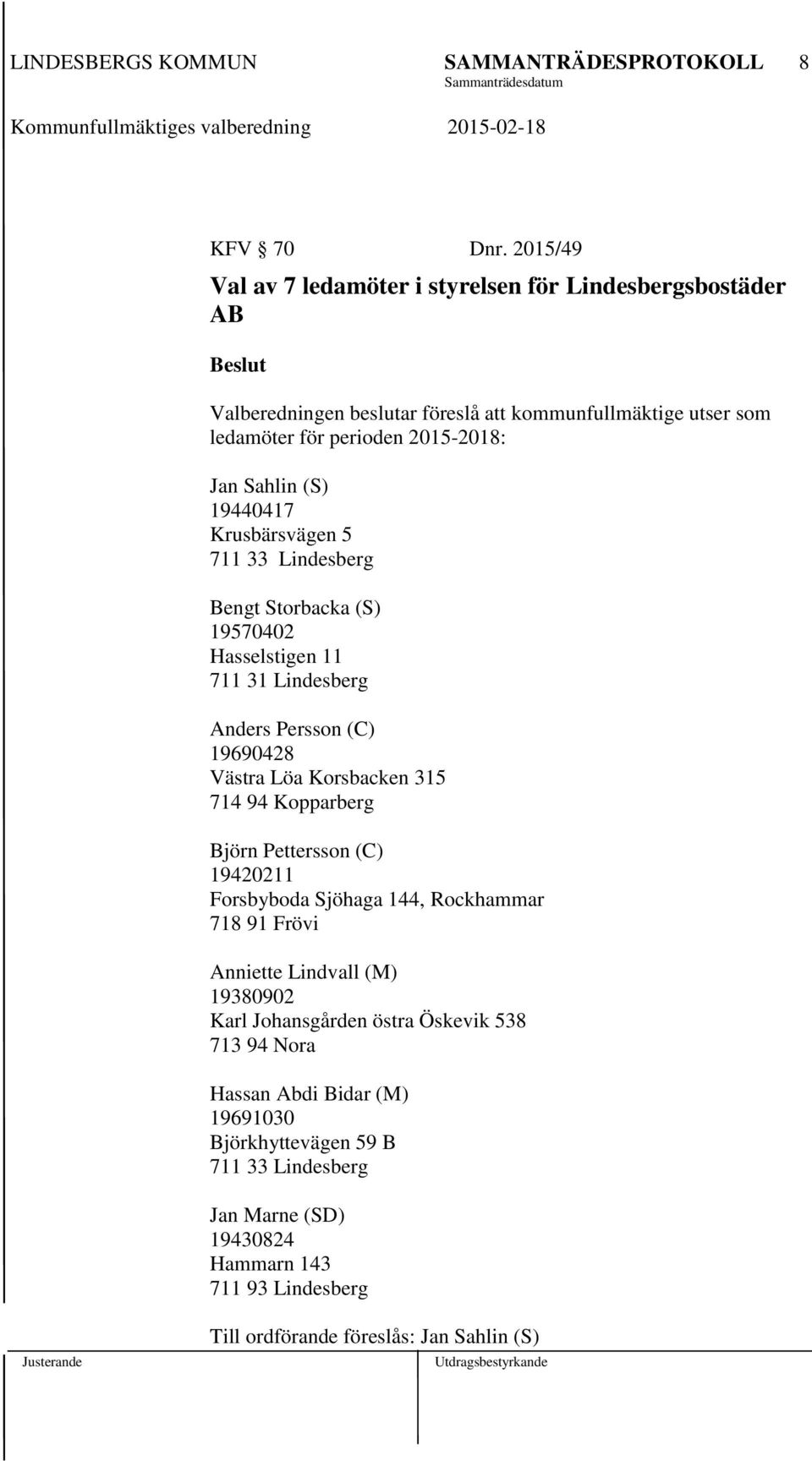 Sahlin (S) 19440417 Krusbärsvägen 5 711 33 Lindesberg Bengt Storbacka (S) 19570402 Hasselstigen 11 711 31 Lindesberg Anders Persson (C) 19690428 Västra Löa Korsbacken 315